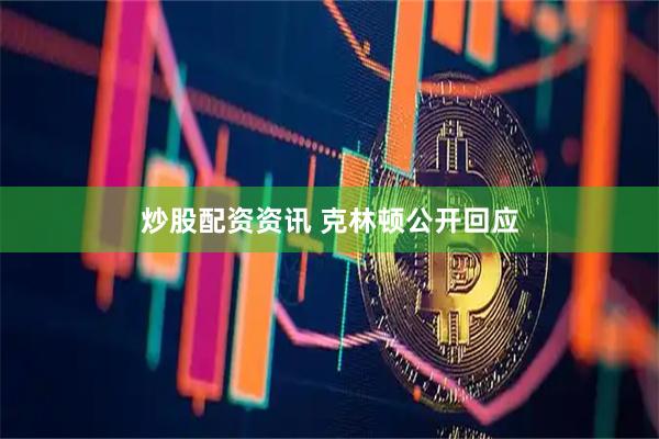 炒股配资资讯 克林顿公开回应